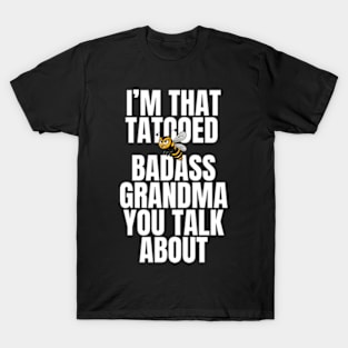 I'm That Tattooed Badass Grandma You Talk About Funny T-Shirt